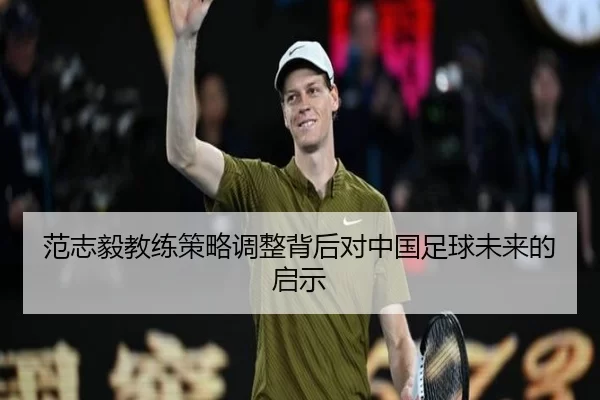 范志毅教练策略调整背后对中国足球未来的启示（Kaiyun Sports）