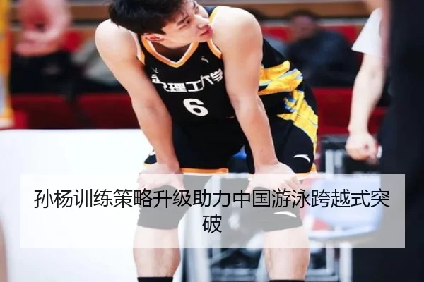 孙杨训练策略升级助力中国游泳跨越式突破 | Kaiyun Sports